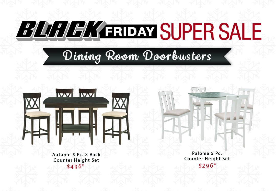 Dining Room Doorbusters. Autumn 5 Piece X Back Counter Height Set is $496. Paloma 5 Piece Counter Height Set is $296.