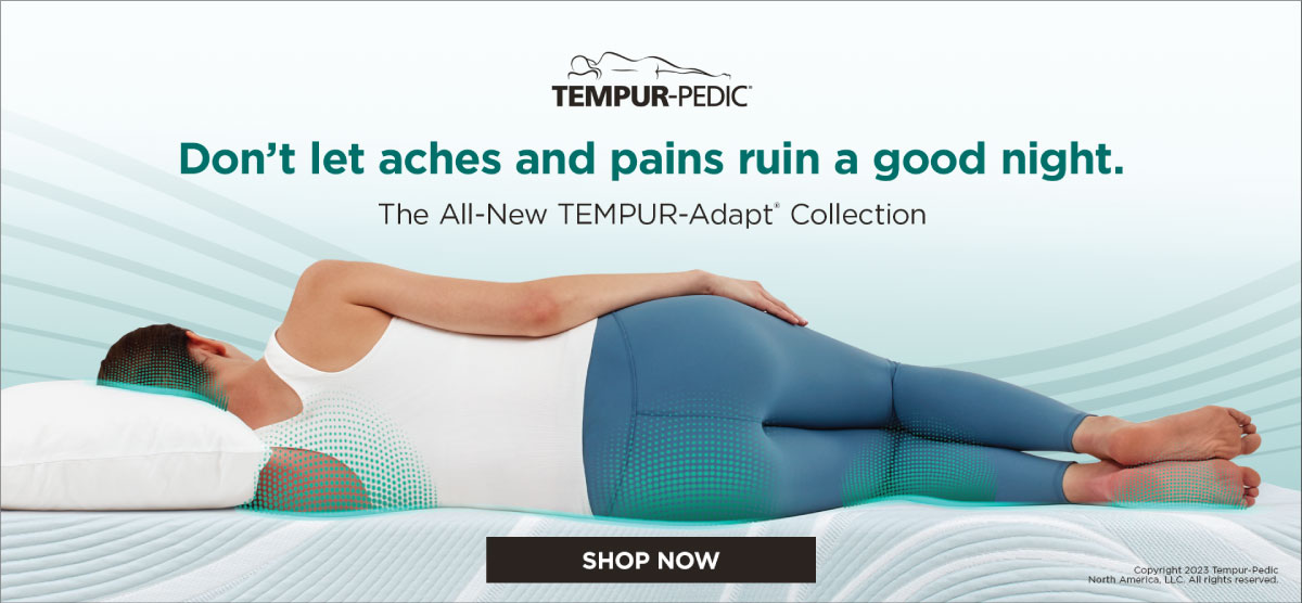 Don't let aches and pains ruin a good night. The All-New TEMPUR-Adapt Collection.